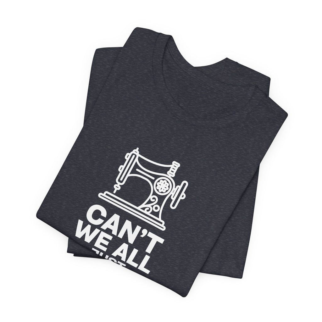 T-Shirt — "Can't We All Just Quilt Along" Sewing Machine Tee