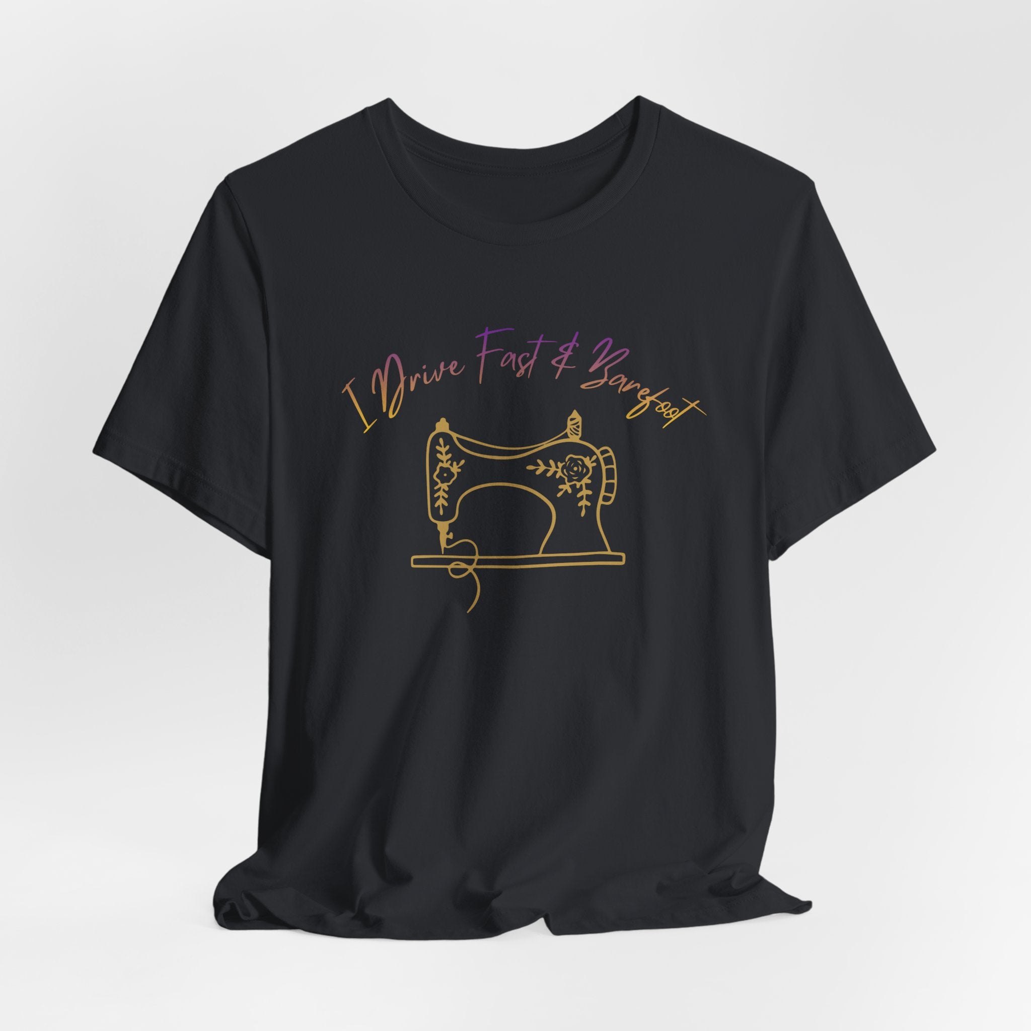 I Drive Fast and Barefoot Sewing Tee — Funny Sewist T-Shirt