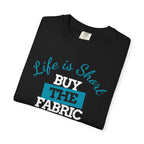 T-Shirt — "Life is short. Buy the fabric."   Fabric Hoarder's Favorite Graphic Tee