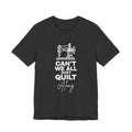 T-Shirt — "Can't We All Just Quilt Along" Sewing Machine Tee