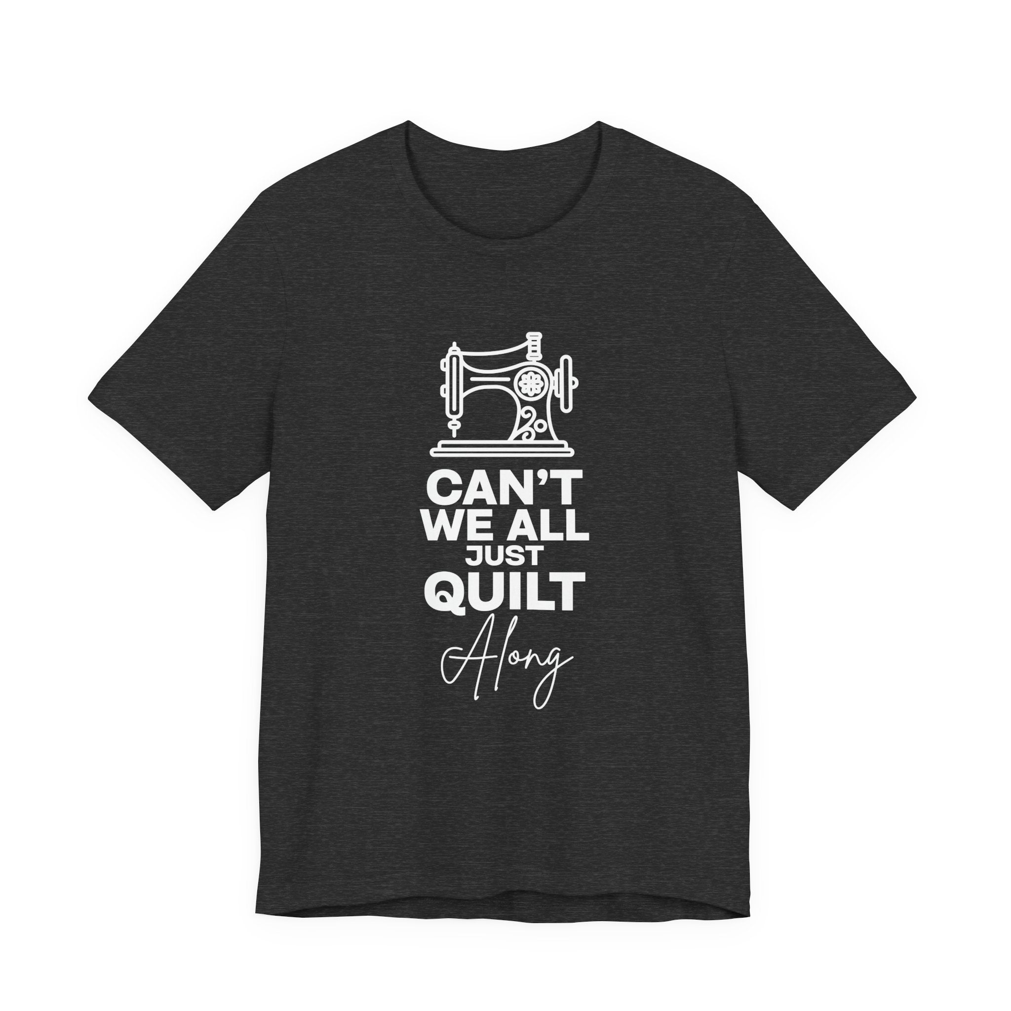 T-Shirt — "Can't We All Just Quilt Along" Sewing Machine Tee