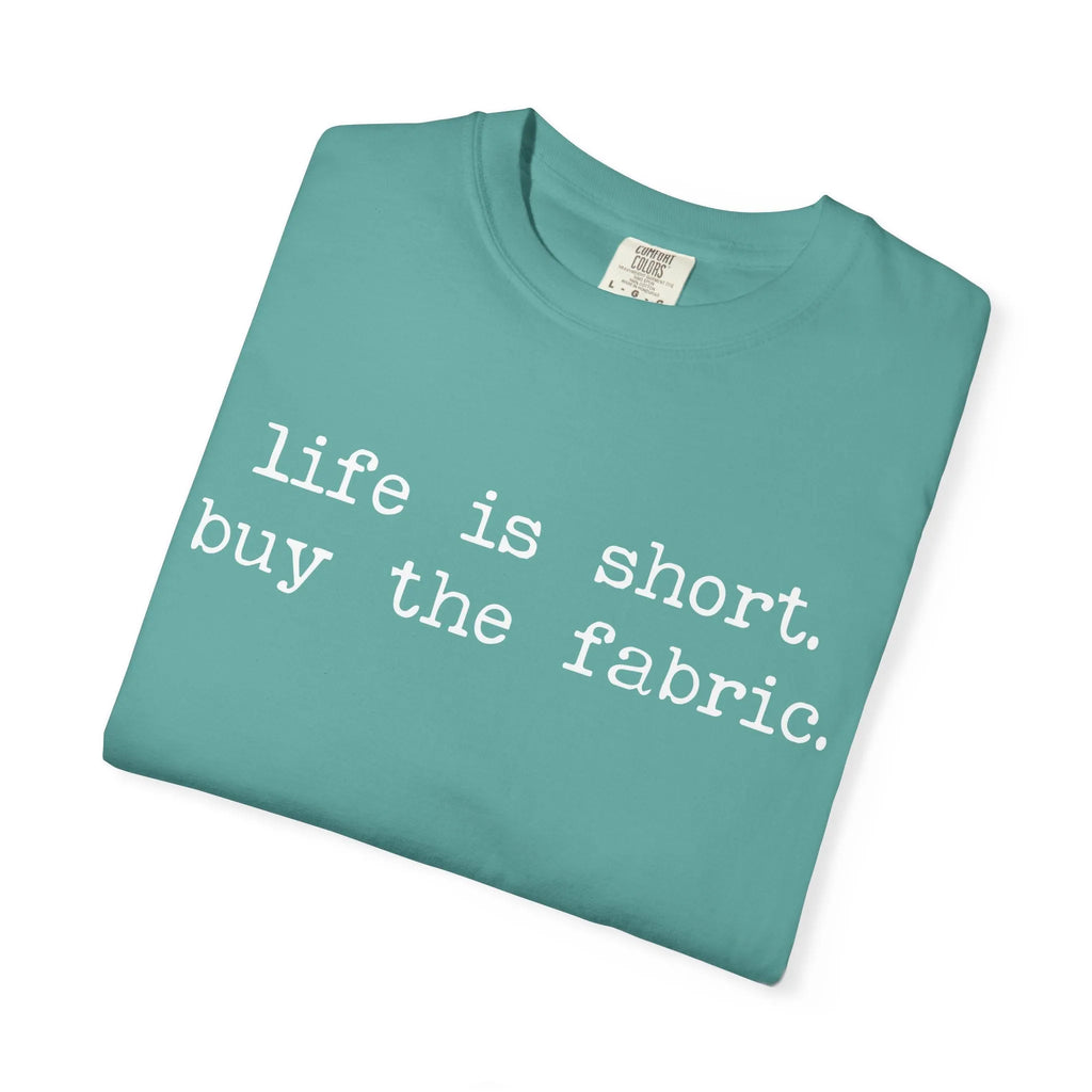 T-Shirt — "Life is short. Buy the fabric."   Fabric Hoarder's Favorite Graphic Tee