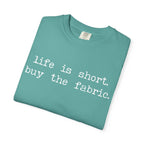 T-Shirt — "Life is short. Buy the fabric."   Fabric Hoarder's Favorite Graphic Tee