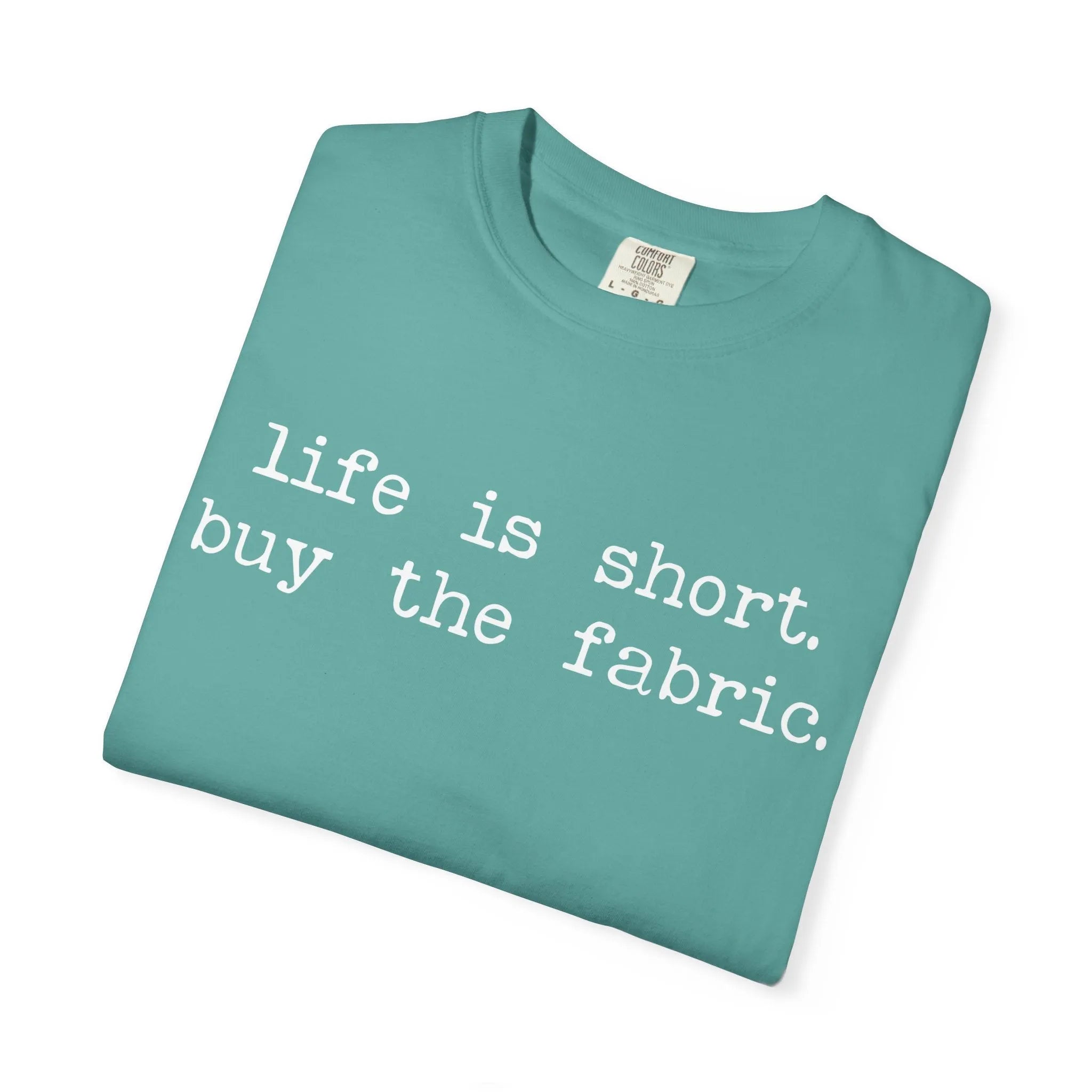 T-Shirt — "Life is short. Buy the fabric."   Fabric Hoarder's Favorite Graphic Tee