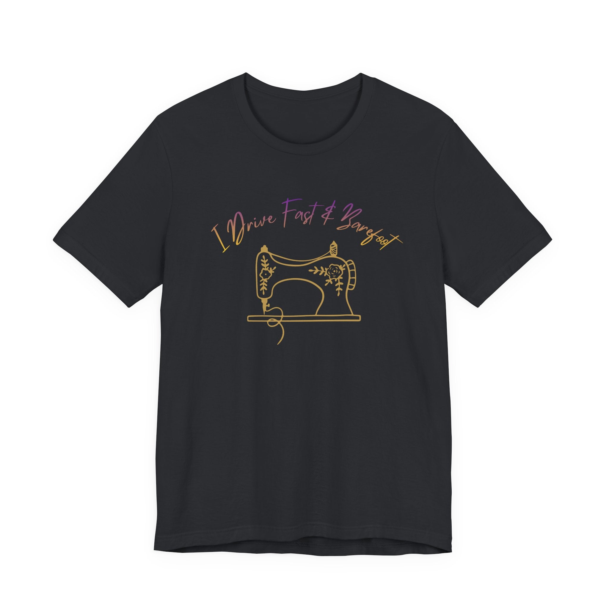 I Drive Fast and Barefoot Sewing Tee — Funny Sewist T-Shirt