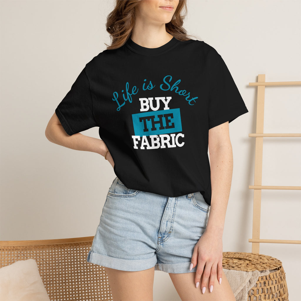 T-Shirt — "Life is short. Buy the fabric."   Fabric Hoarder's Favorite Graphic Tee