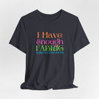 T-Shirt — "I Have Enough Fabric Said No One Ever" Tee
