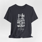 T-Shirt — "Can't We All Just Quilt Along" Sewing Machine Tee