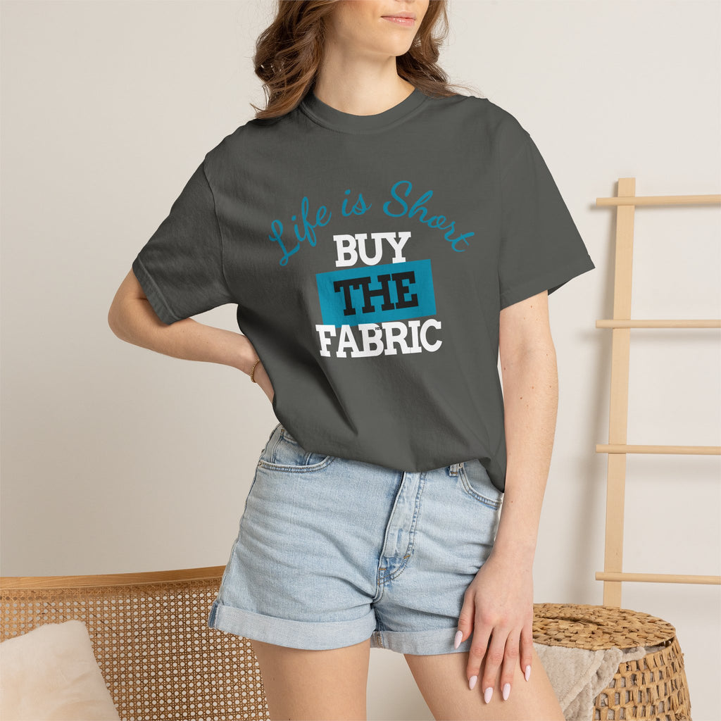 T-Shirt — "Life is short. Buy the fabric."   Fabric Hoarder's Favorite Graphic Tee