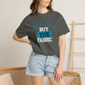 T-Shirt — "Life is short. Buy the fabric."   Fabric Hoarder's Favorite Graphic Tee