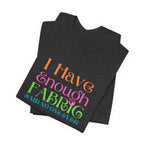 T-Shirt — "I Have Enough Fabric Said No One Ever" Tee